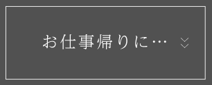 お仕事帰りに