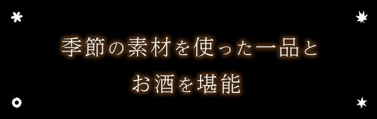 季節の素材を使った一品とお酒を堪能 