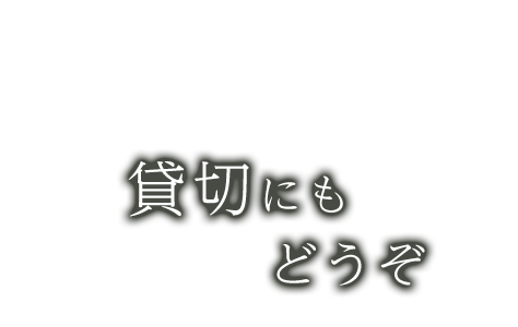 貸切にもどうぞ