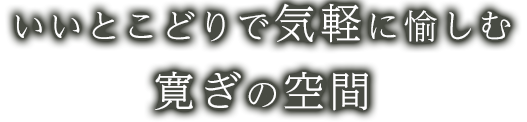 いいとこどりで気軽に愉しむ寛ぎの空間