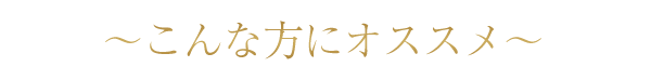 ～こんな方にオススメ～